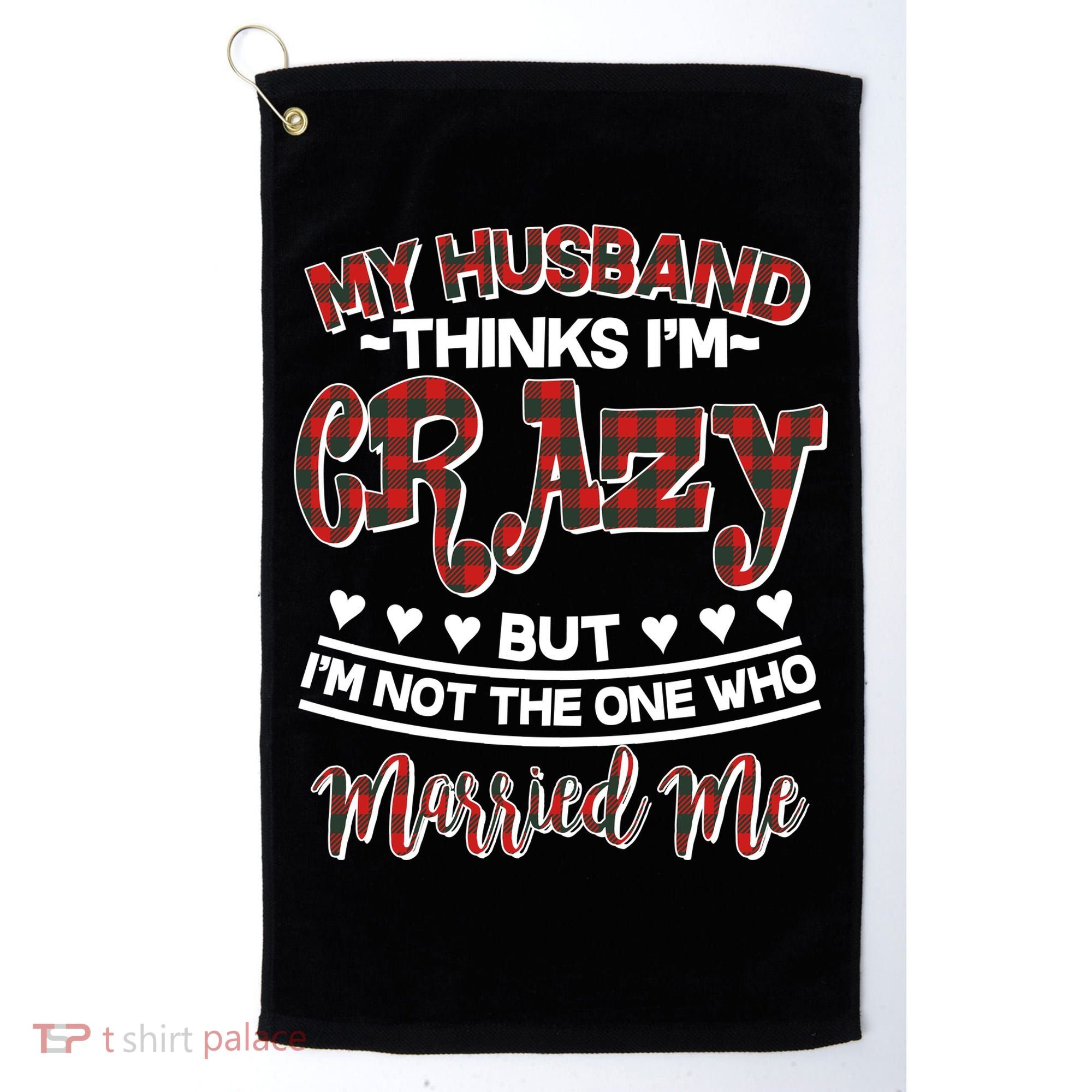 My Husband Thinks I'm Crazy Not The One Who Married Me Golf Towel
