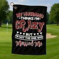 My Husband Thinks I'm Crazy Not The One Who Married Me Golf Towel thumb 1