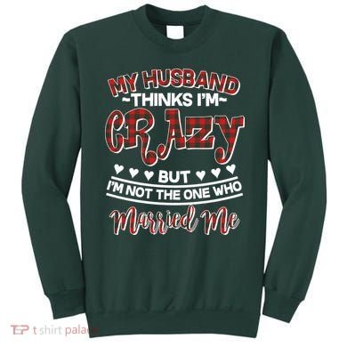 My Husband Thinks I'm Crazy Not The One Who Married Me Sweatshirt