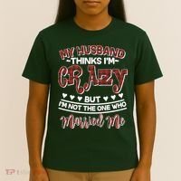 My Husband Thinks I'm Crazy Not The One Who Married Me T-Shirt thumb 4