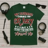 My Husband Thinks I'm Crazy Not The One Who Married Me T-Shirt thumb 5