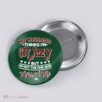 My Husband Thinks I'm Crazy Not The One Who Married Me Button thumb 0
