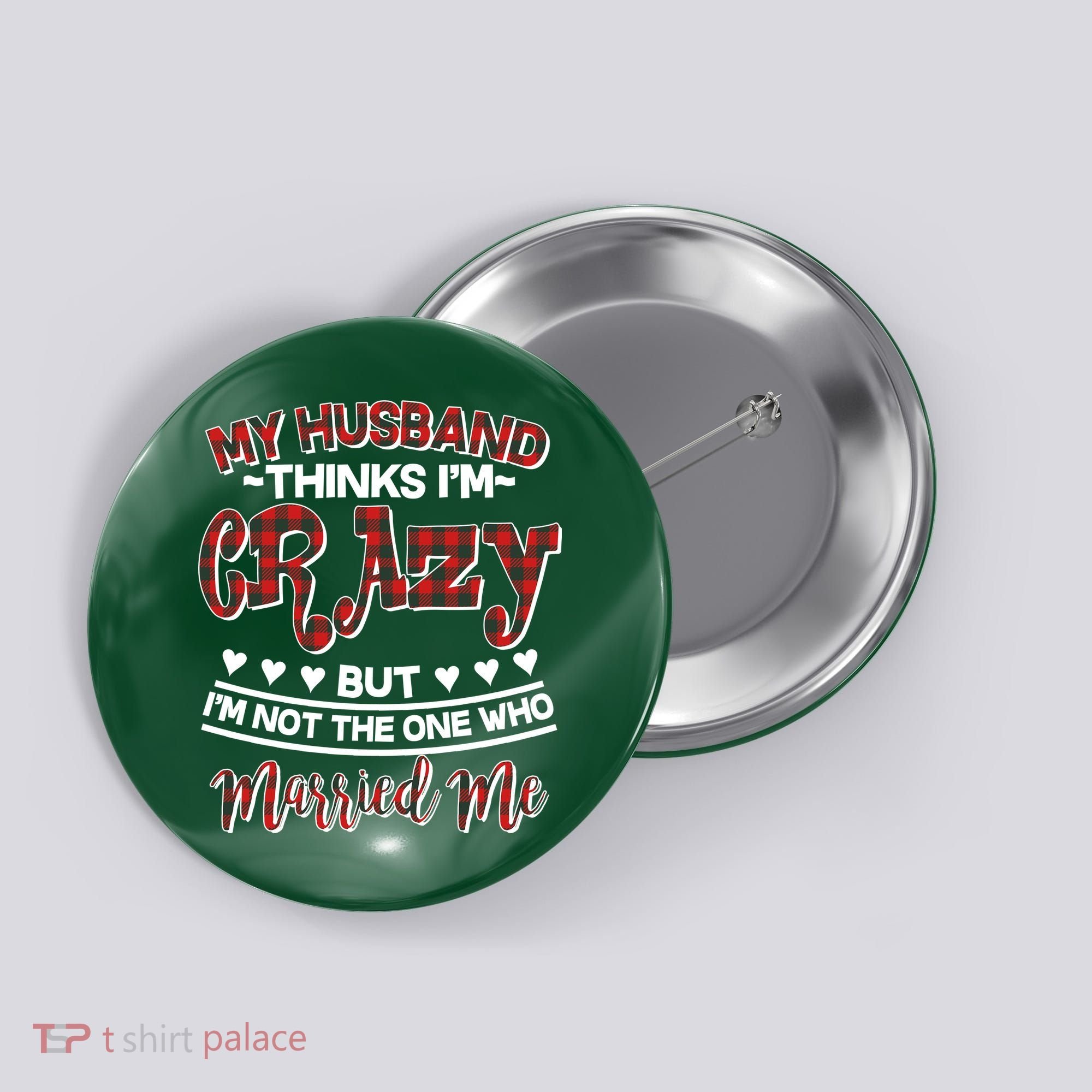 My Husband Thinks I'm Crazy Not The One Who Married Me Button