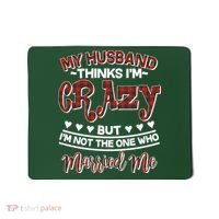 My Husband Thinks I'm Crazy Not The One Who Married Me Mousepad thumb 0