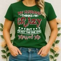My Husband Thinks I'm Crazy Not The One Who Married Me Women's T-Shirt thumb 2