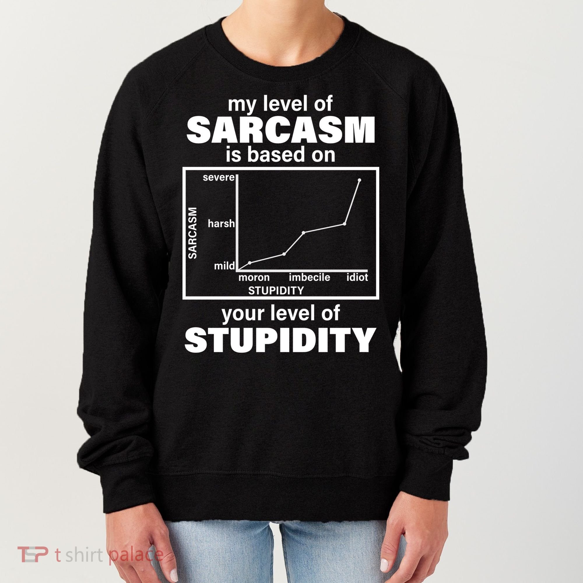 My Level Of Sarcasm Depends On Your Level Of Stupidity Women's Sweatshirt