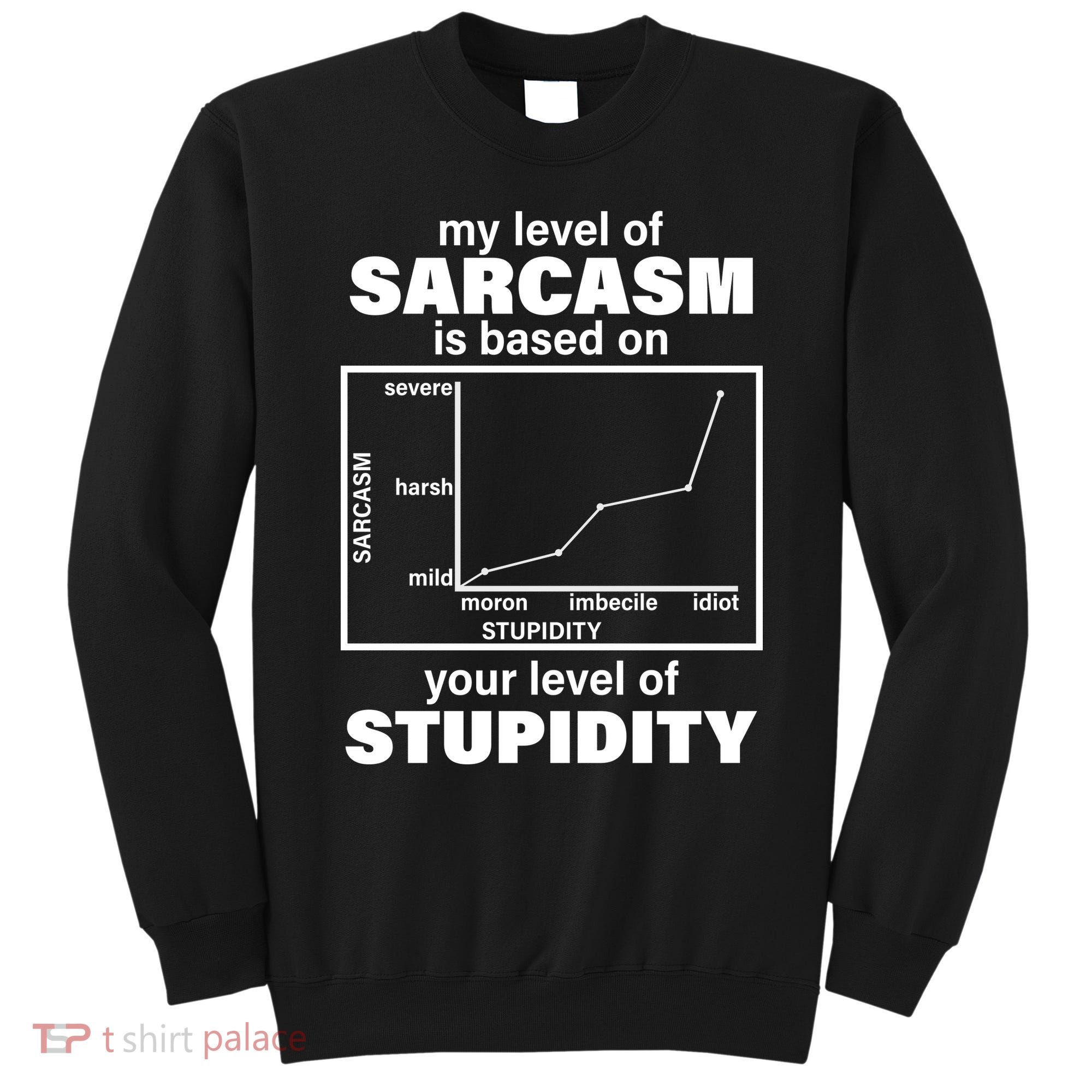 My Level Of Sarcasm Depends On Your Level Of Stupidity Sweatshirt