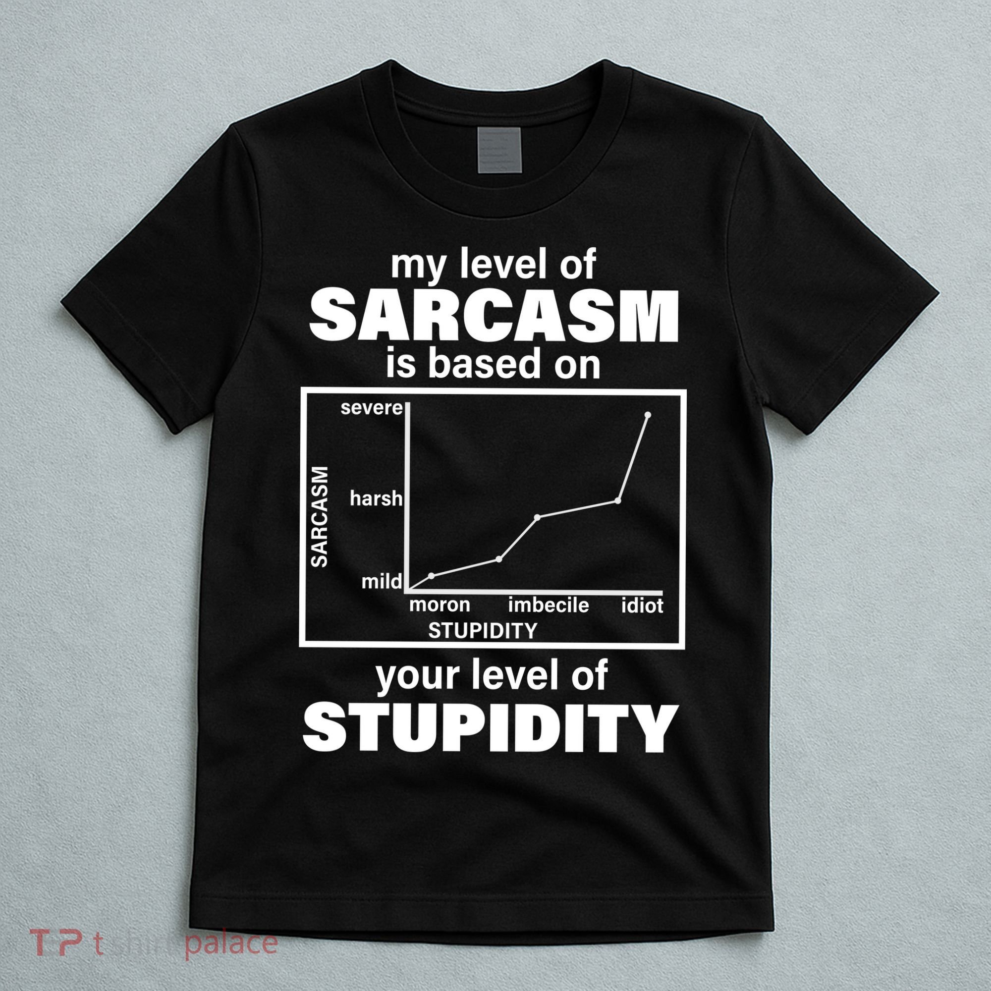 My Level Of Sarcasm Depends On Your Level Of Stupidity T-Shirt