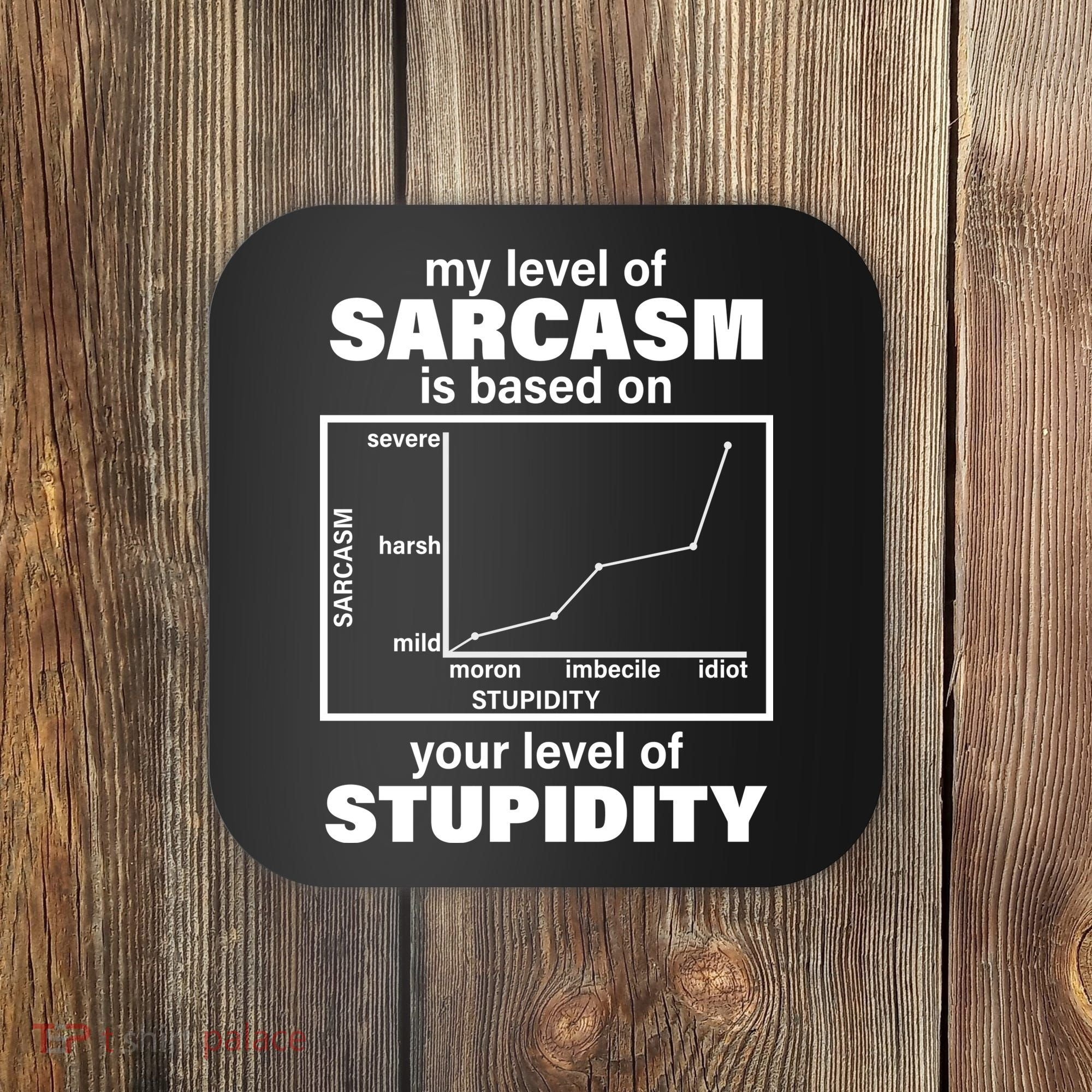 My Level Of Sarcasm Depends On Your Level Of Stupidity Coaster