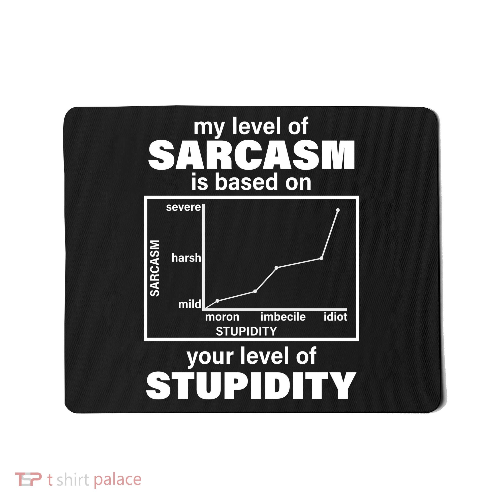 My Level Of Sarcasm Depends On Your Level Of Stupidity Mousepad