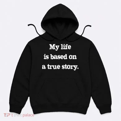 My Life Is Based On A True Story Hoodie