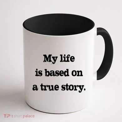 My Life Is Based On A True Story Coffee Mug back