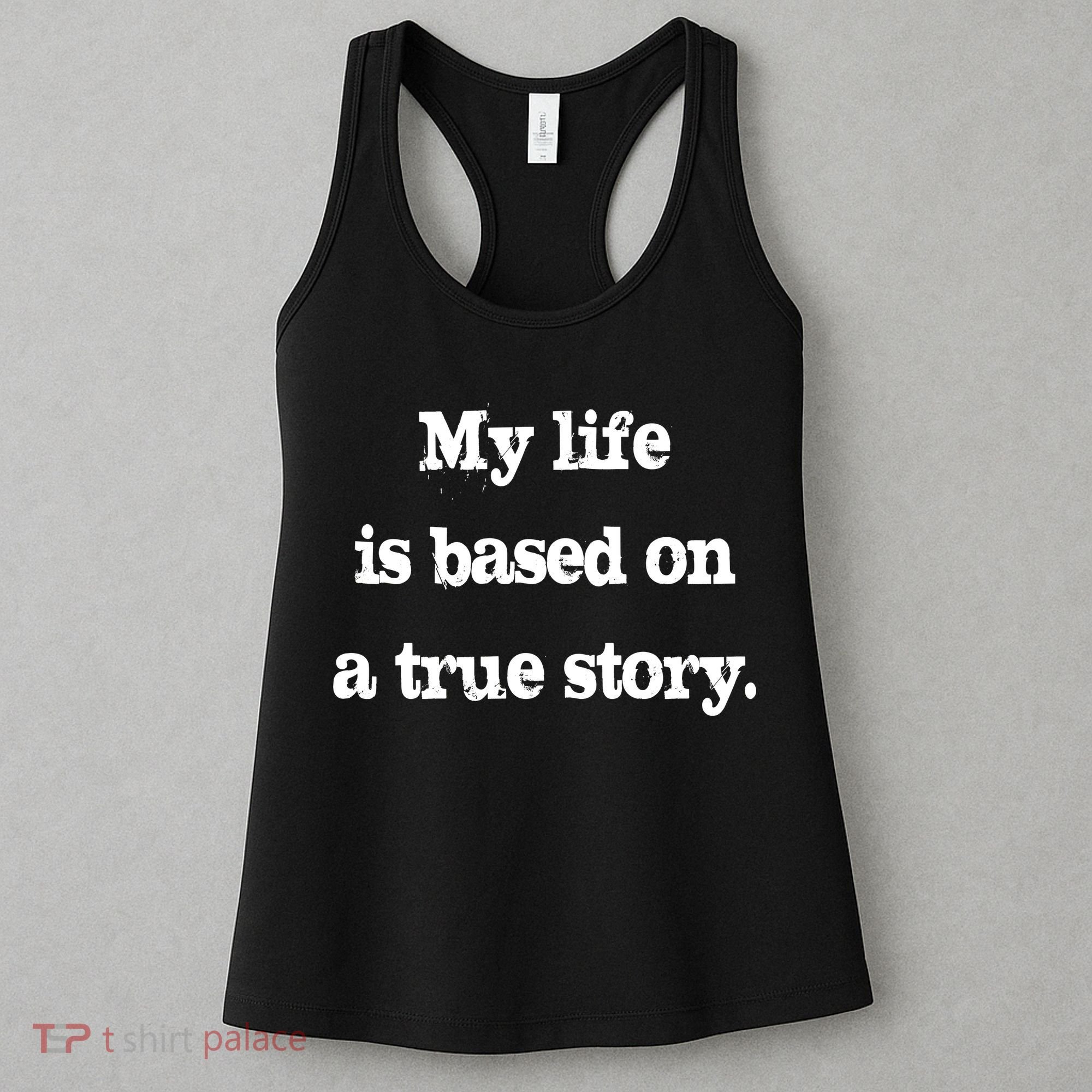 My Life Is Based On A True Story Women's Tank Top