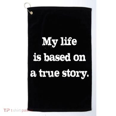 My Life Is Based On A True Story Golf Towel