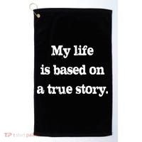 My Life Is Based On A True Story Golf Towel thumb 0