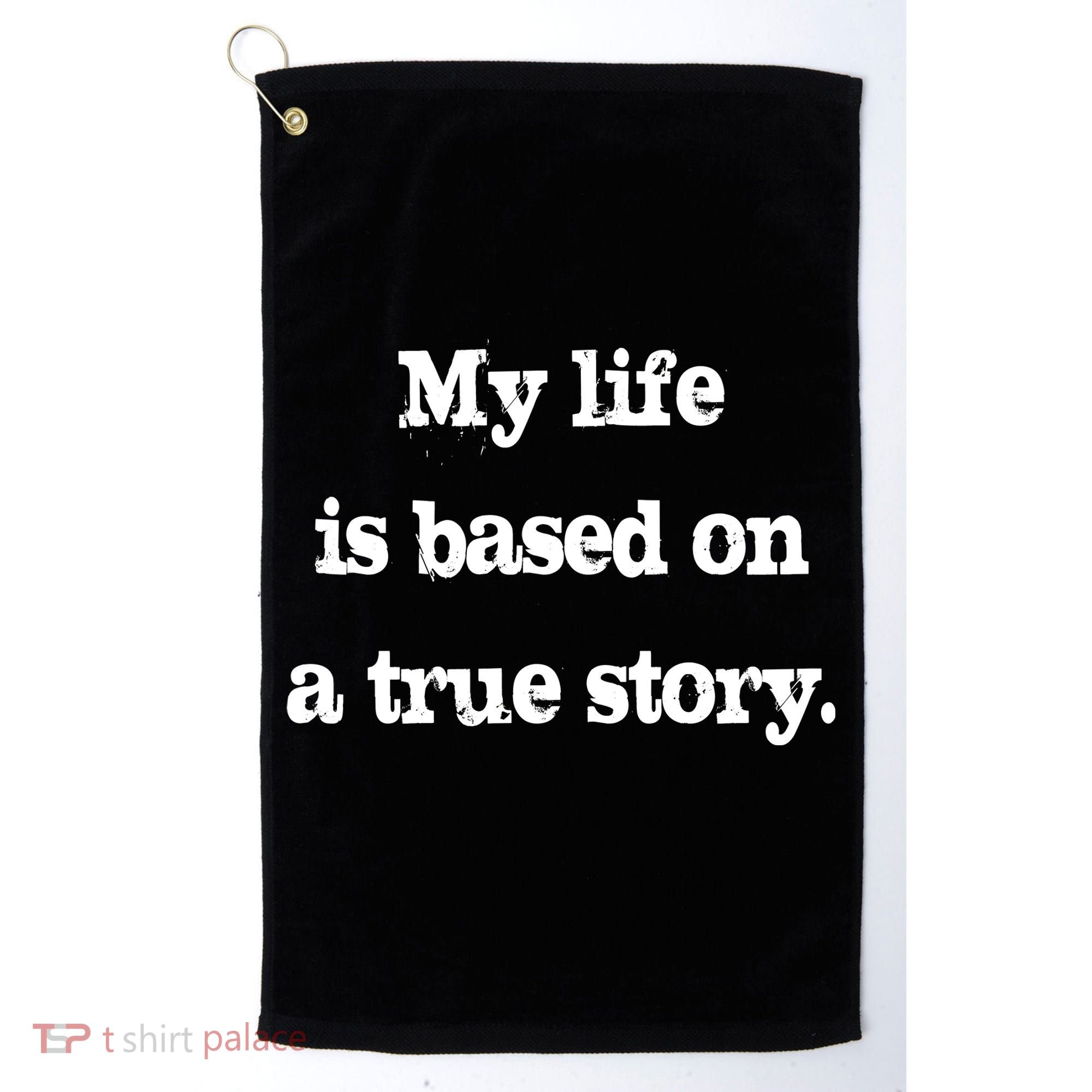My Life Is Based On A True Story Golf Towel
