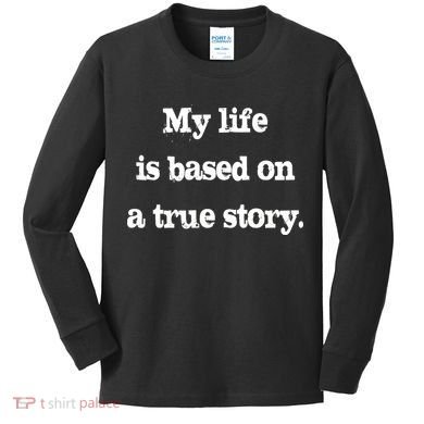 My Life Is Based On A True Story Kids Long Sleeve Shirt