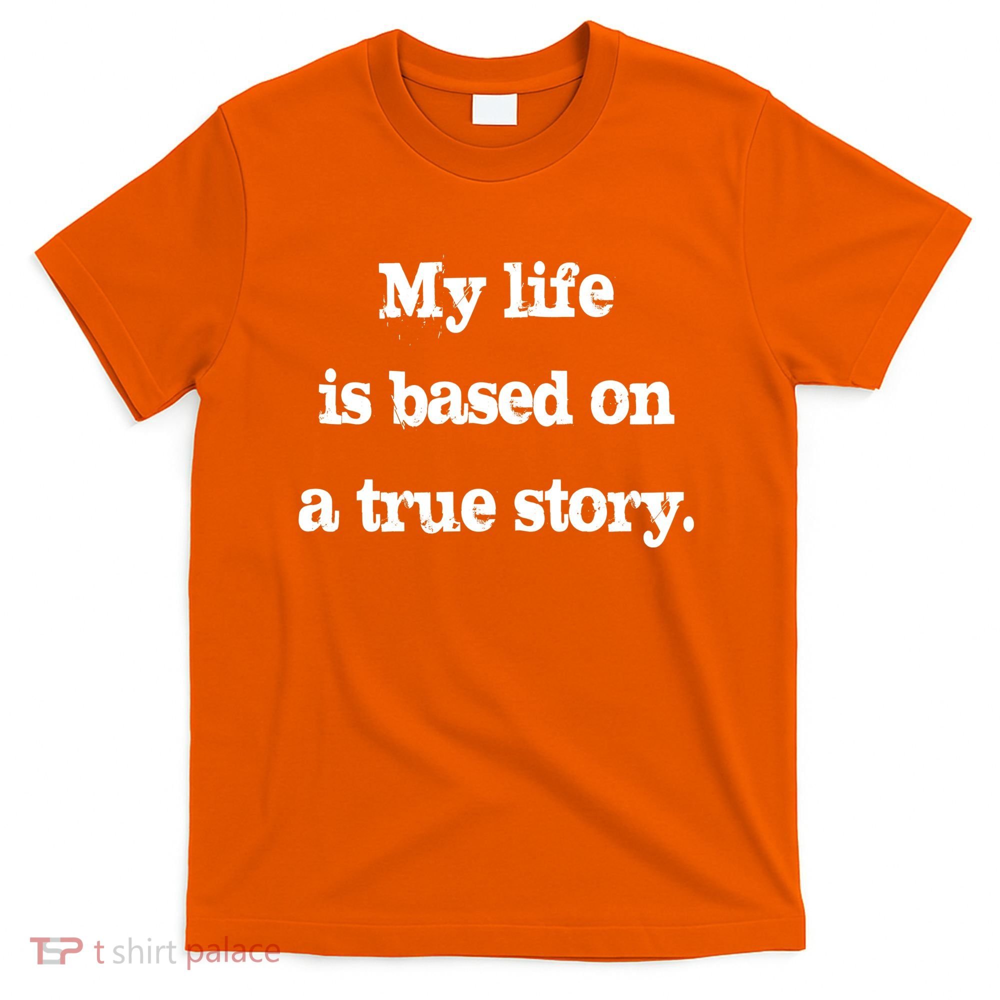 My Life Is Based On A True Story T-Shirt