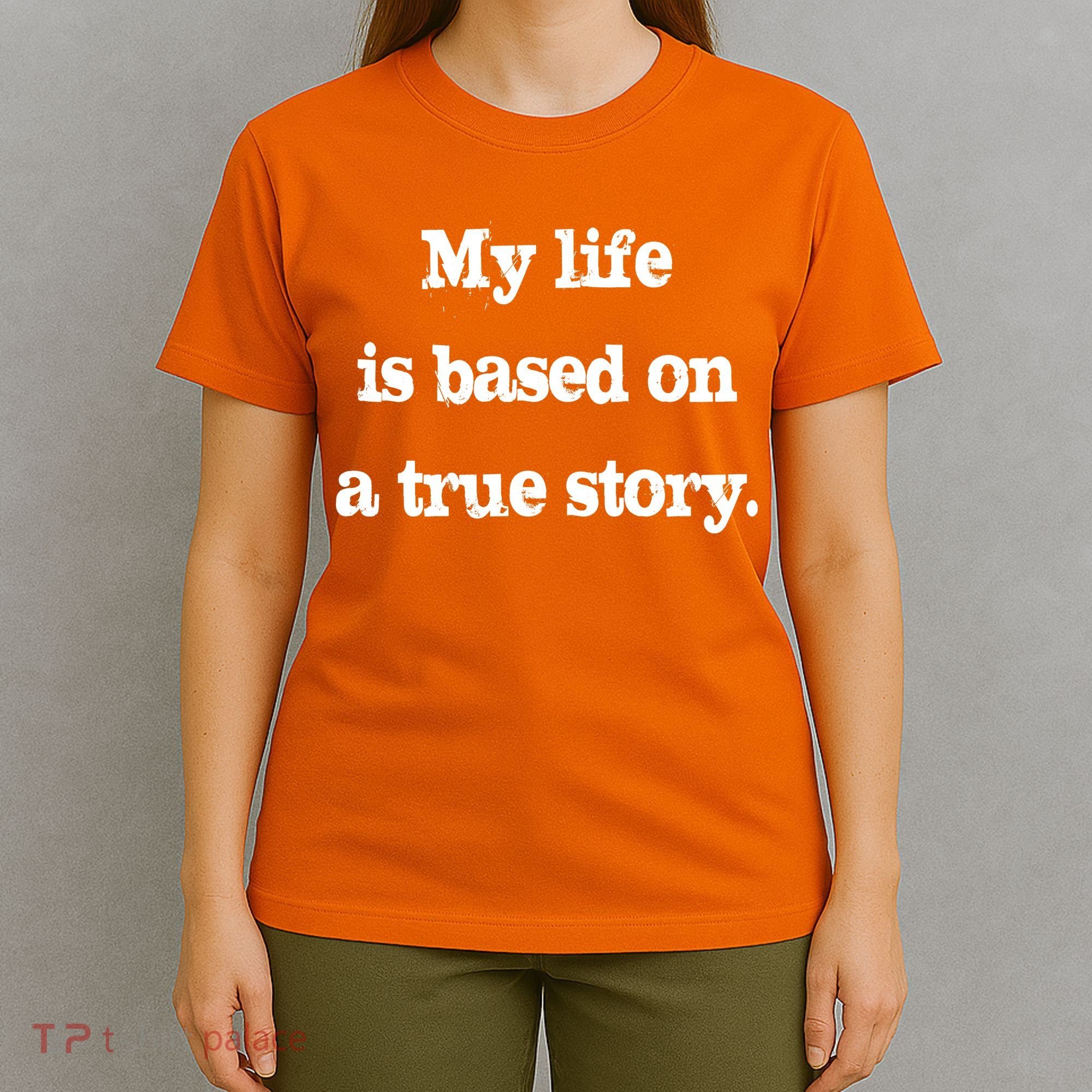My Life Is Based On A True Story T-Shirt