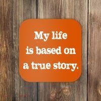 My Life Is Based On A True Story Coaster thumb 0