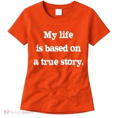 My Life Is Based On A True Story Women's T-Shirt