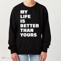 My Life Is Better Than Yours Women's Sweatshirt thumb 0