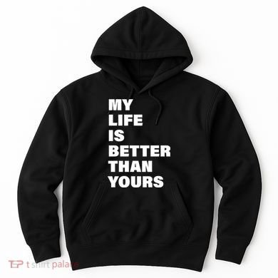 My Life Is Better Than Yours Hoodie