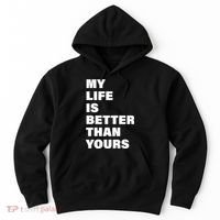 My Life Is Better Than Yours Hoodie thumb 0
