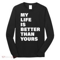 My Life Is Better Than Yours Long Sleeve Shirt thumb 0