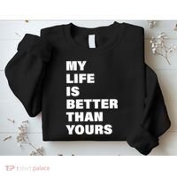 My Life Is Better Than Yours Sweatshirt thumb 2