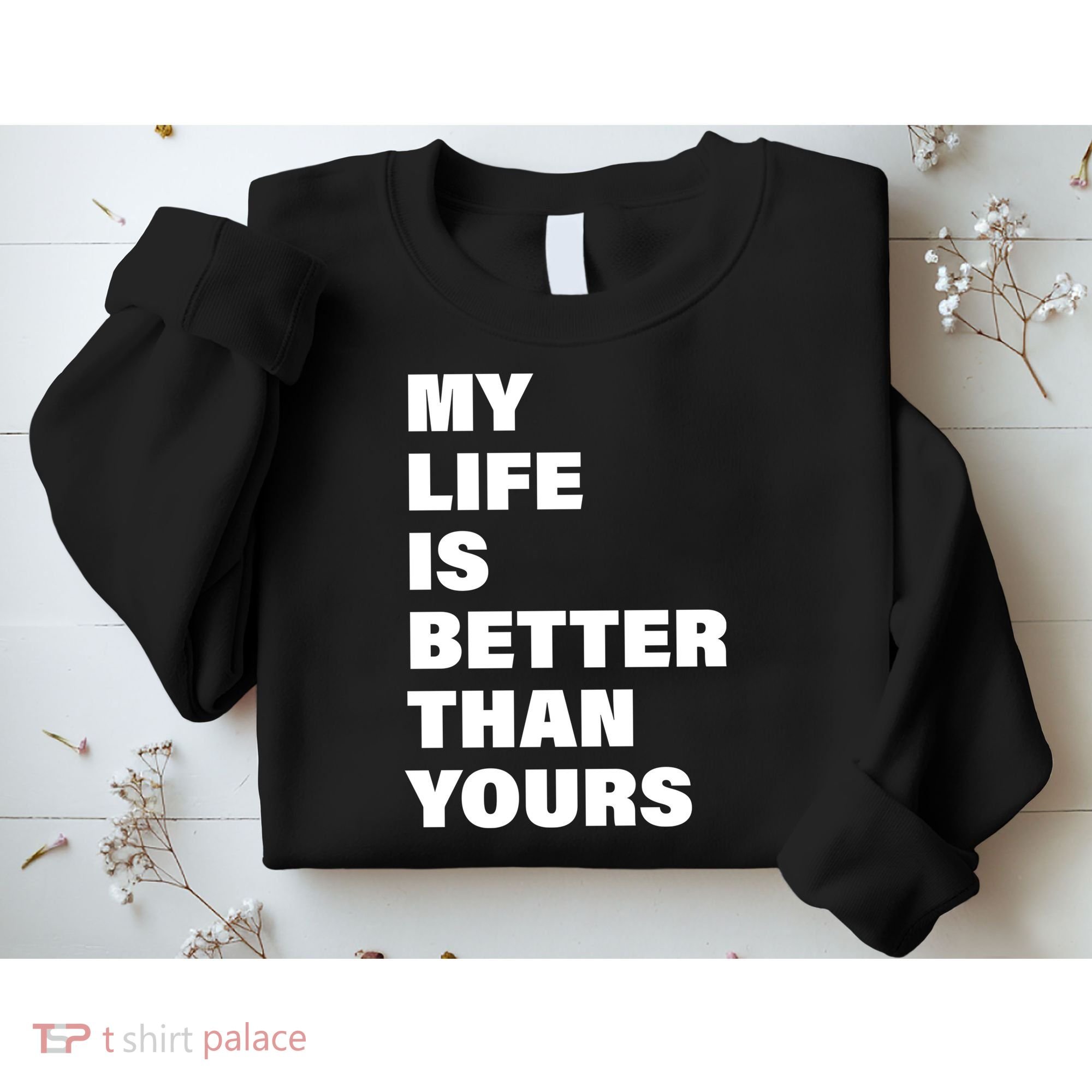 My Life Is Better Than Yours Sweatshirt