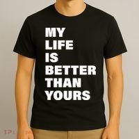 My Life Is Better Than Yours T-Shirt thumb 3
