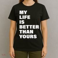 My Life Is Better Than Yours T-Shirt thumb 4