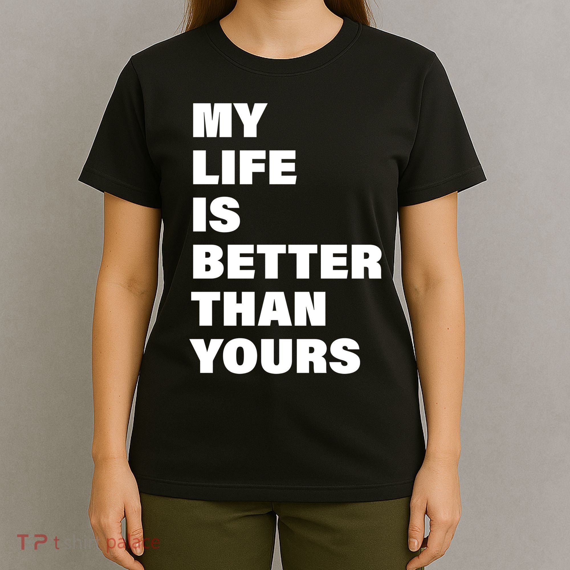 My Life Is Better Than Yours T-Shirt