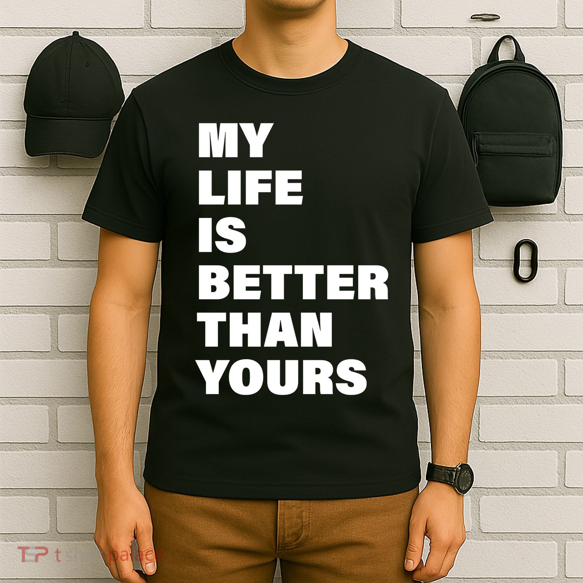 My Life Is Better Than Yours T-Shirt