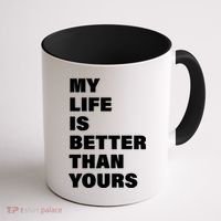 My Life Is Better Than Yours Coffee Mug thumb 1