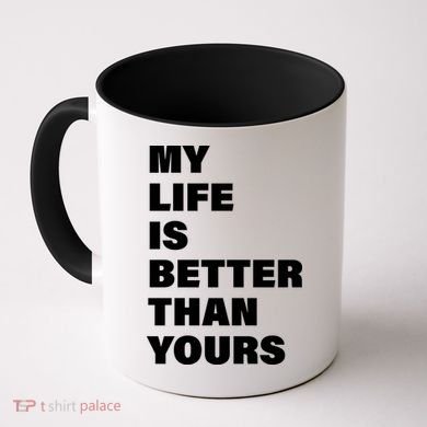 My Life Is Better Than Yours Coffee Mug
