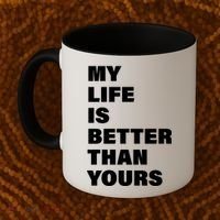 My Life Is Better Than Yours Coffee Mug thumb 2