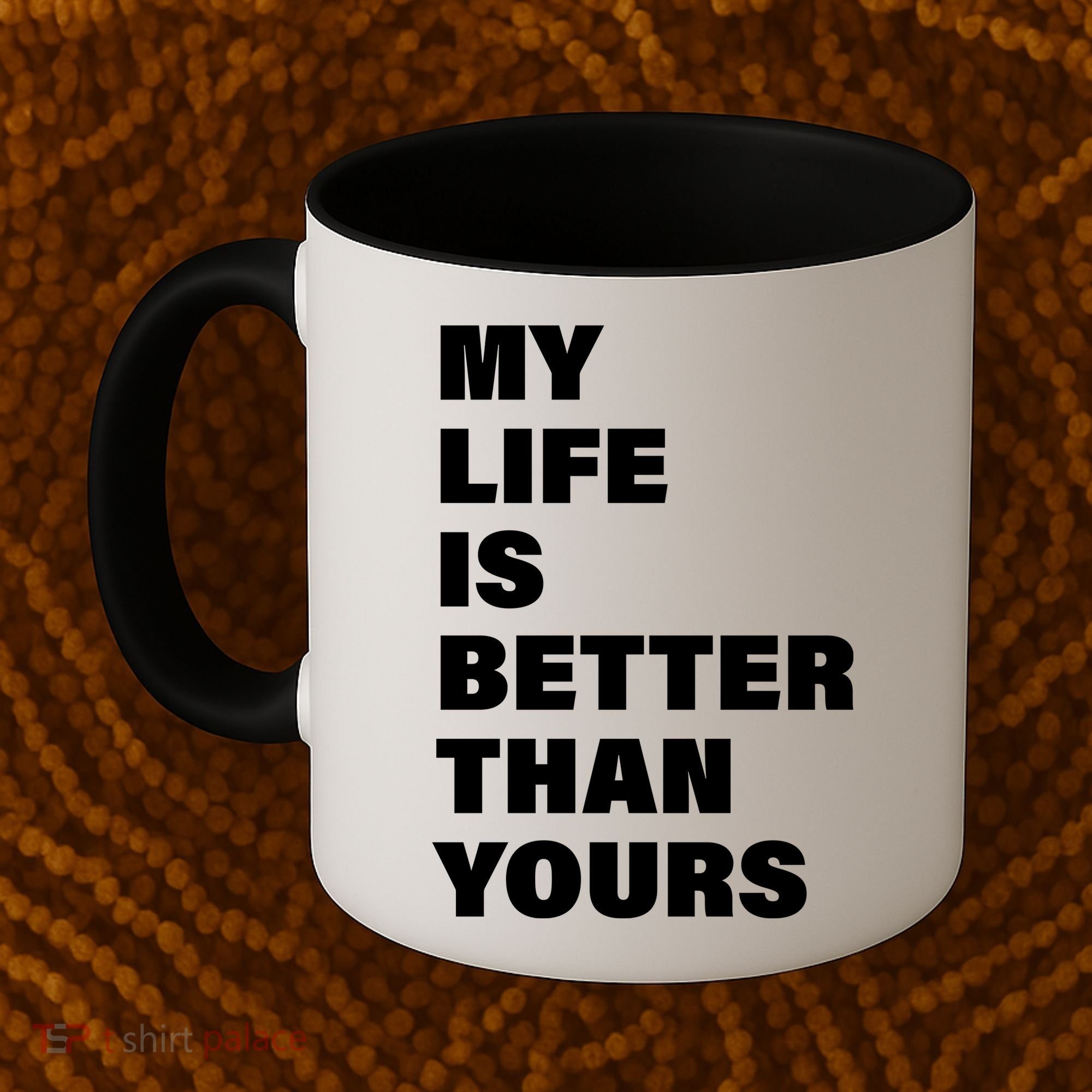 My Life Is Better Than Yours Coffee Mug
