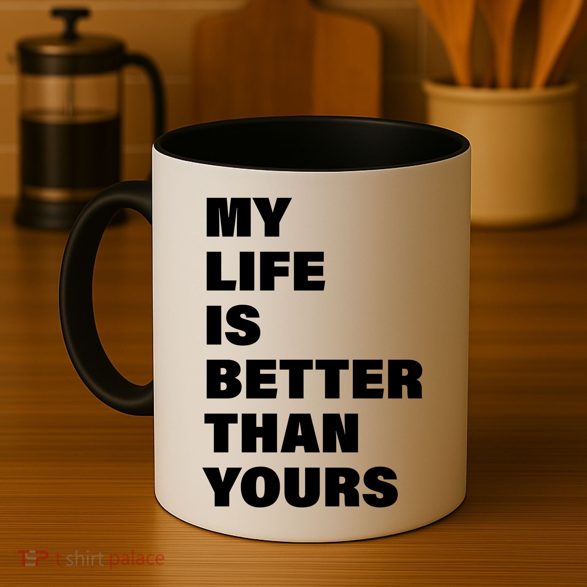 My Life Is Better Than Yours Coffee Mug