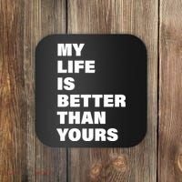 My Life Is Better Than Yours Coaster thumb 0