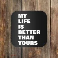 My Life Is Better Than Yours Coaster thumb 0