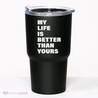 My Life Is Better Than Yours Tumbler thumb 0