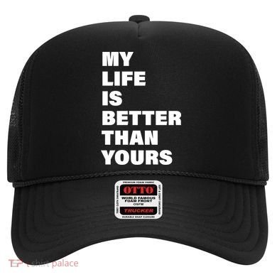 My Life Is Better Than Yours Hat
