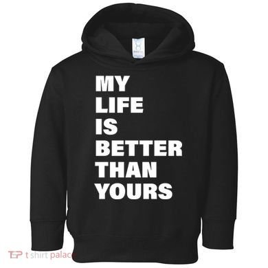 My Life Is Better Than Yours Toddler Hoodie