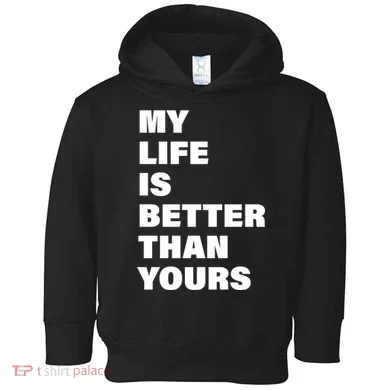 My Life Is Better Than Yours Toddler Hoodie