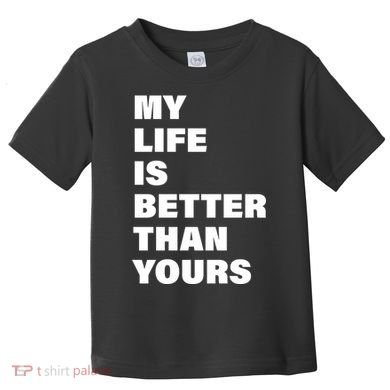 My Life Is Better Than Yours Toddler T-Shirt
