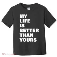 My Life Is Better Than Yours Toddler T-Shirt thumb 0