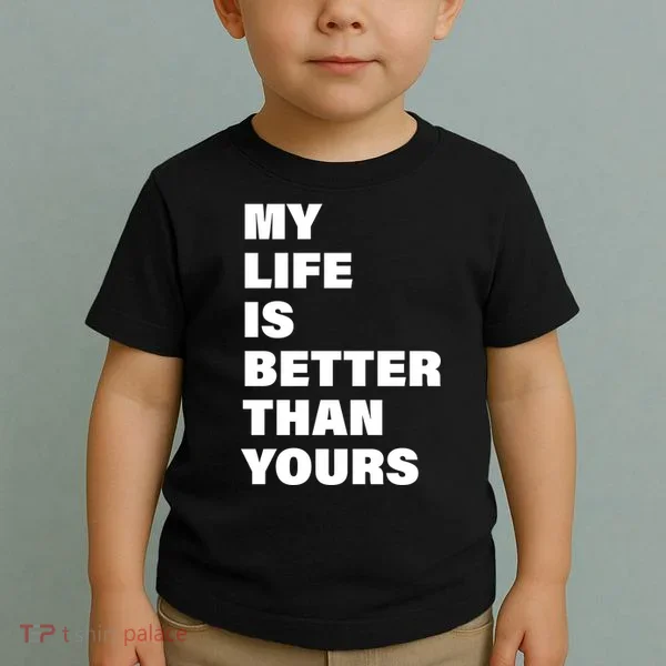 My Life Is Better Than Yours Toddler T-Shirt