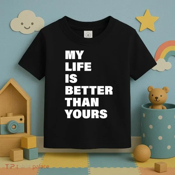 My Life Is Better Than Yours Toddler T-Shirt